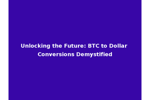 Unlocking the Future: BTC to Dollar Conversions Demystified