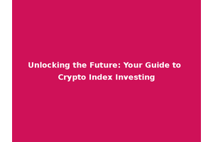 Unlocking the Future: Your Guide to Crypto Index Investing
