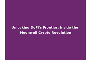 Unlocking DeFi's Frontier: Inside the Moonwell Crypto Revolution