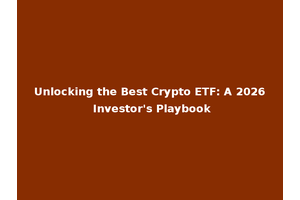 Unlocking the Best Crypto ETF: A 2026 Investor's Playbook