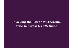 Unlocking the Power of Ethereum Price in Euros: A 2025 Guide