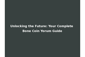 Unlocking the Future: Your Complete Bone Coin Yorum Guide
