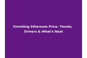 Unveiling Ethereum Price: Trends, Drivers & What's Next