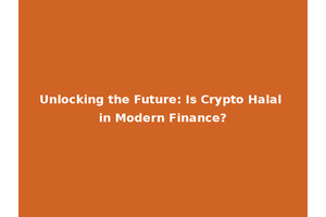 Unlocking the Future: Is Crypto Halal in Modern Finance?