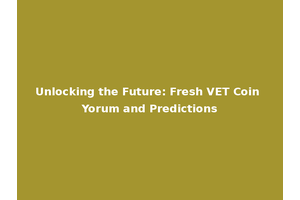 Unlocking the Future: Fresh VET Coin Yorum and Predictions