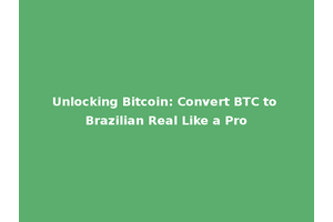 Unlocking Bitcoin: Convert BTC to Brazilian Real Like a Pro