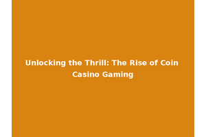 Unlocking the Thrill: The Rise of Coin Casino Gaming