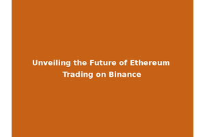 Unveiling the Future of Ethereum Trading on Binance