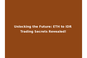 Unlocking the Future: ETH to IDR Trading Secrets Revealed!
