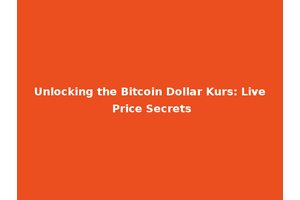 Unlocking the Bitcoin Dollar Kurs: Live Price Secrets