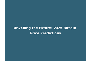 Unveiling the Future: 2025 Bitcoin Price Predictions