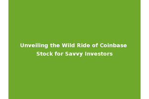 Unveiling the Wild Ride of Coinbase Stock for Savvy Investors