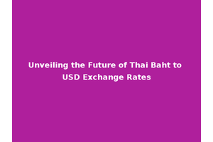Unveiling the Future of Thai Baht to USD Exchange Rates