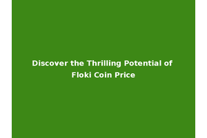 Discover the Thrilling Potential of Floki Coin Price