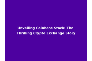 Unveiling Coinbase Stock: The Thrilling Crypto Exchange Story
