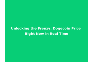 Unlocking the Frenzy: Dogecoin Price Right Now in Real Time