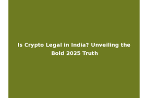 Is Crypto Legal in India? Unveiling the Bold 2025 Truth