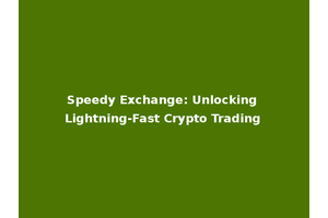 Speedy Exchange: Unlocking Lightning-Fast Crypto Trading