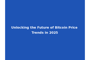 Unlocking the Future of Bitcoin Price Trends in 2025