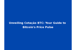 Unveiling Cotação BTC: Your Guide to Bitcoin's Price Pulse