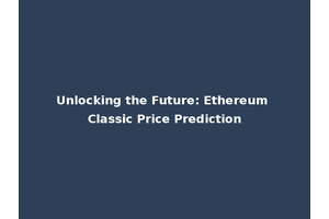 Unlocking the Future: Ethereum Classic Price Prediction