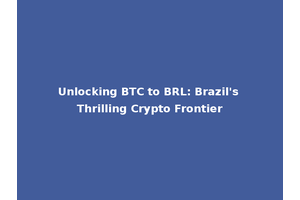 Unlocking BTC to BRL: Brazil's Thrilling Crypto Frontier