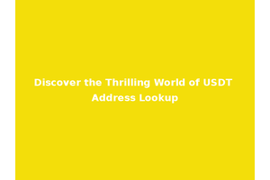 Discover the Thrilling World of USDT Address Lookup