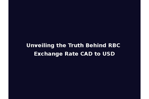 Unveiling the Truth Behind RBC Exchange Rate CAD to USD