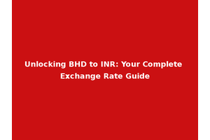 Unlocking BHD to INR: Your Complete Exchange Rate Guide
