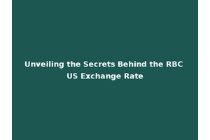 Unveiling the Secrets Behind the RBC US Exchange Rate