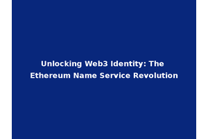Unlocking Web3 Identity: The Ethereum Name Service Revolution