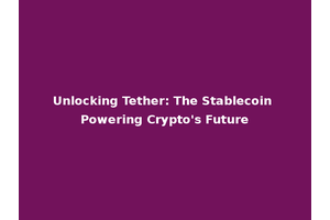 Unlocking Tether: The Stablecoin Powering Crypto's Future