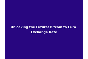 Unlocking the Future: Bitcoin to Euro Exchange Rate