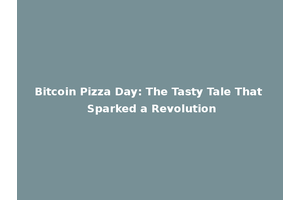 Bitcoin Pizza Day: The Tasty Tale That Sparked a Revolution