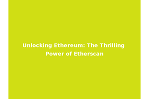 Unlocking Ethereum: The Thrilling Power of Etherscan