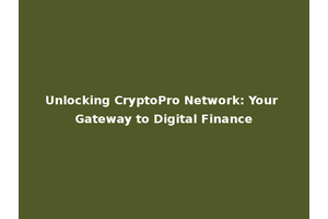 Unlocking CryptoPro Network: Your Gateway to Digital Finance