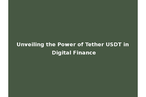 Unveiling the Power of Tether USDT in Digital Finance