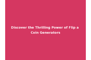 Discover the Thrilling Power of Flip a Coin Generators