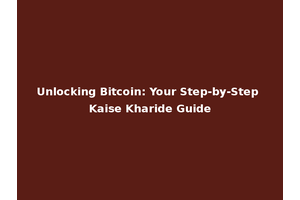 Unlocking Bitcoin: Your Step-by-Step Kaise Kharide Guide
