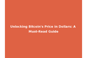 Unlocking Bitcoin's Price in Dollars: A Must-Read Guide