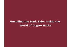 Unveiling the Dark Side: Inside the World of Crypto Hacks