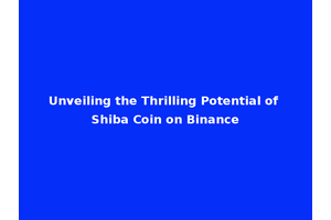 Unveiling the Thrilling Potential of Shiba Coin on Binance