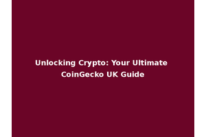 Unlocking Crypto: Your Ultimate CoinGecko UK Guide
