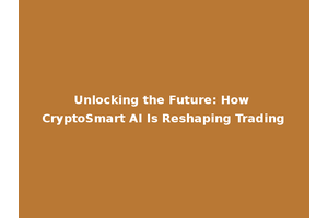 Unlocking the Future: How CryptoSmart AI Is Reshaping Trading