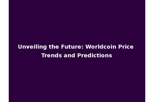 Unveiling the Future: Worldcoin Price Trends and Predictions