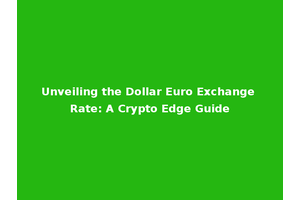 Unveiling the Dollar Euro Exchange Rate: A Crypto Edge Guide