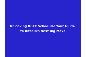 Unlocking KBTC Schedule: Your Guide to Bitcoin's Next Big Move