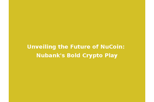 Unveiling the Future of NuCoin: Nubank's Bold Crypto Play