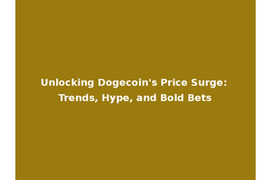 Unlocking Dogecoin's Price Surge: Trends, Hype, and Bold Bets