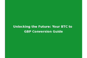 Unlocking the Future: Your BTC to GBP Conversion Guide